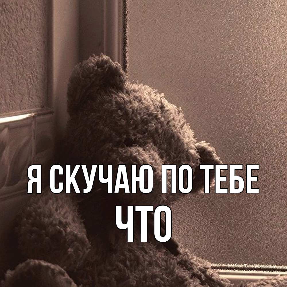 Открытка  с именем. Что, Я скучаю по тебе  