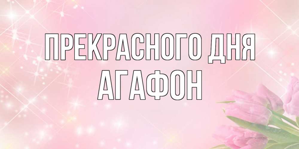 Открытка  с именем. Агафон, Прекрасного дня  