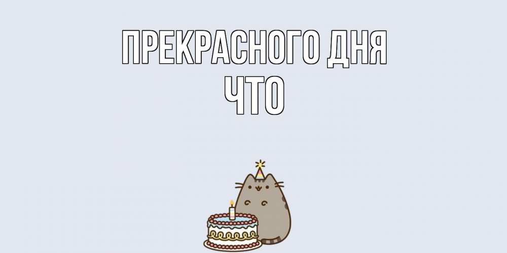 Открытка  с именем. Что, Прекрасного дня  