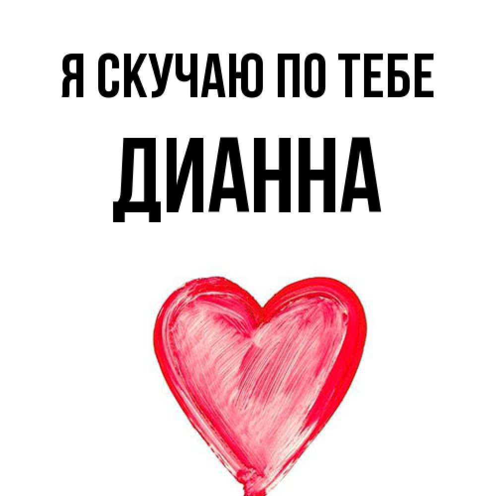 Открытка  с именем. Дианна, Я скучаю по тебе  