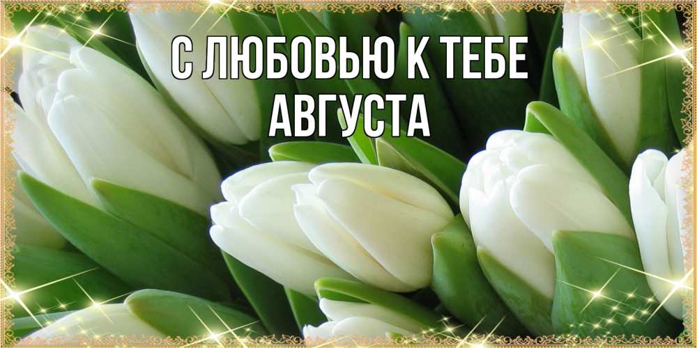 Открытка  с именем. Августа, С любовью к тебе  