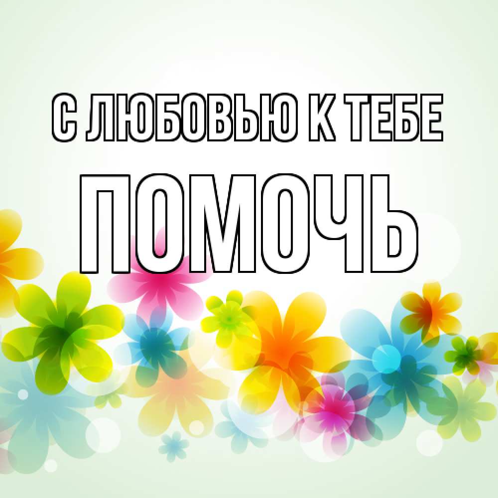Открытка  с именем. Помочь, С любовью к тебе  