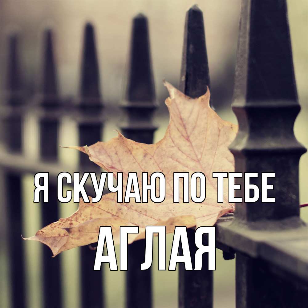 Открытка  с именем. Аглая, Я скучаю по тебе  
