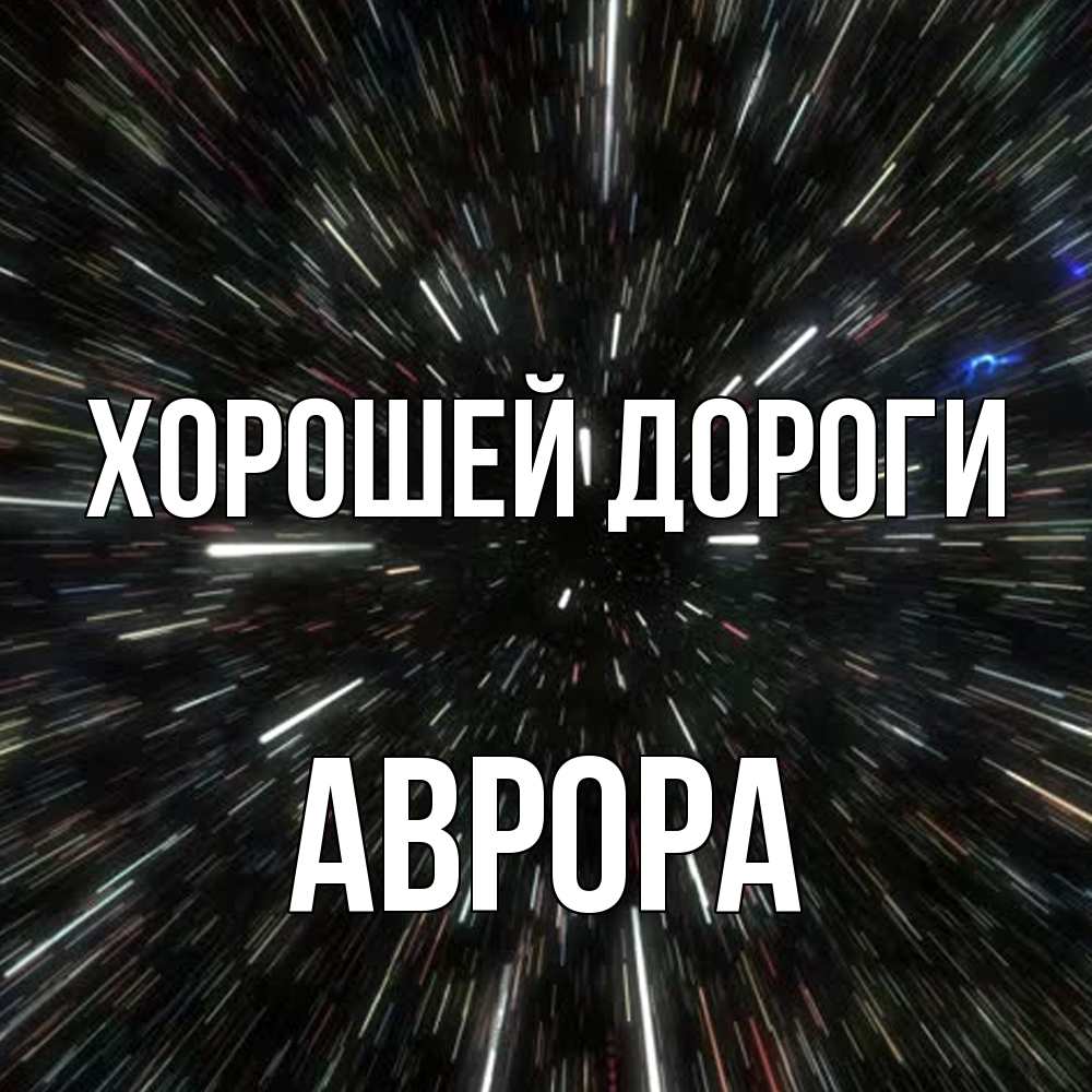 Открытка  с именем. Аврора, Хорошей дороги  