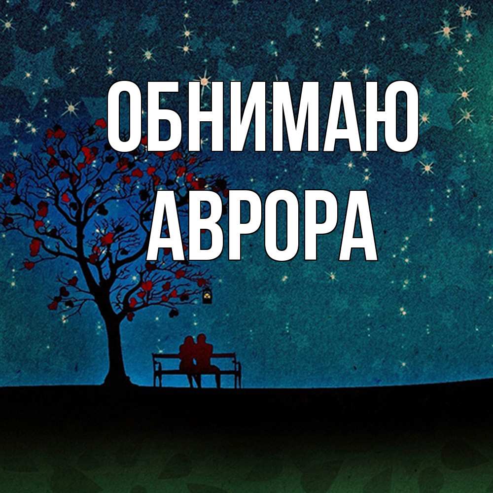 Открытка  с именем. Аврора, Обнимаю  