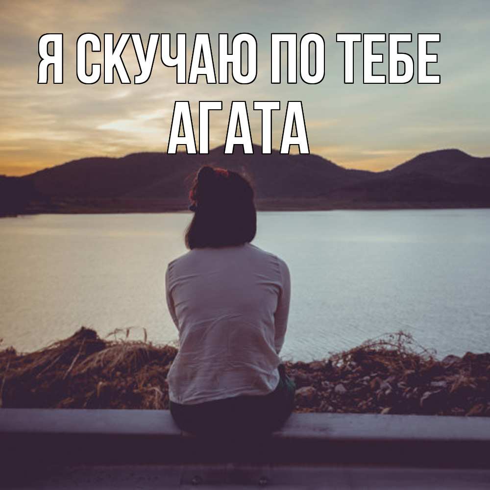 Открытка  с именем. Агата, Я скучаю по тебе  