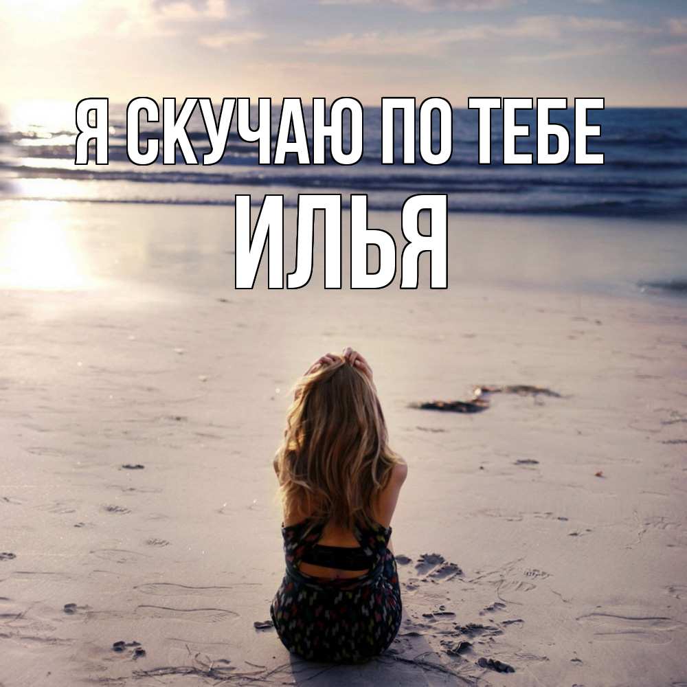 Открытка  с именем. Илья, Я скучаю по тебе  