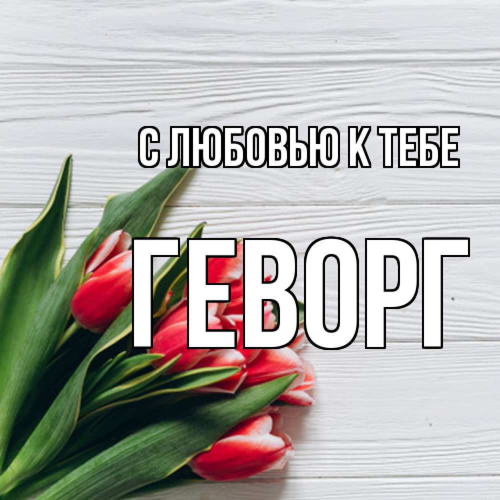 Открытка  с именем. Геворг, С любовью к тебе  