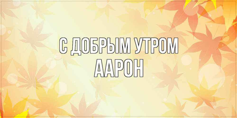 Открытка  с именем. Аарон, С добрым утром  