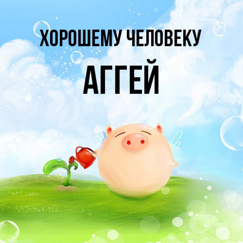 Открытка  с именем. Аггей, Хорошему человеку  