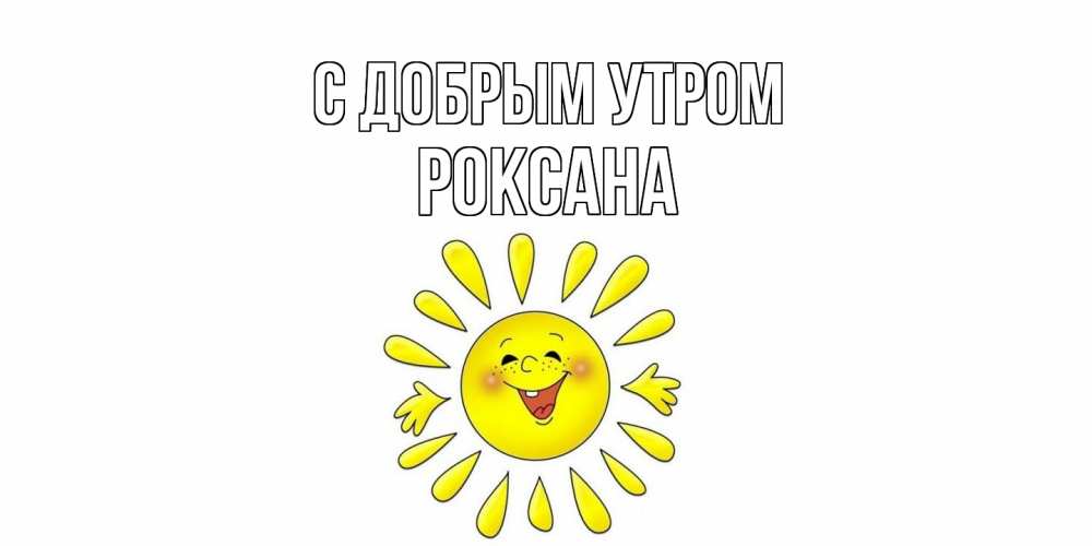 Открытка  с именем. Роксана, С добрым утром  