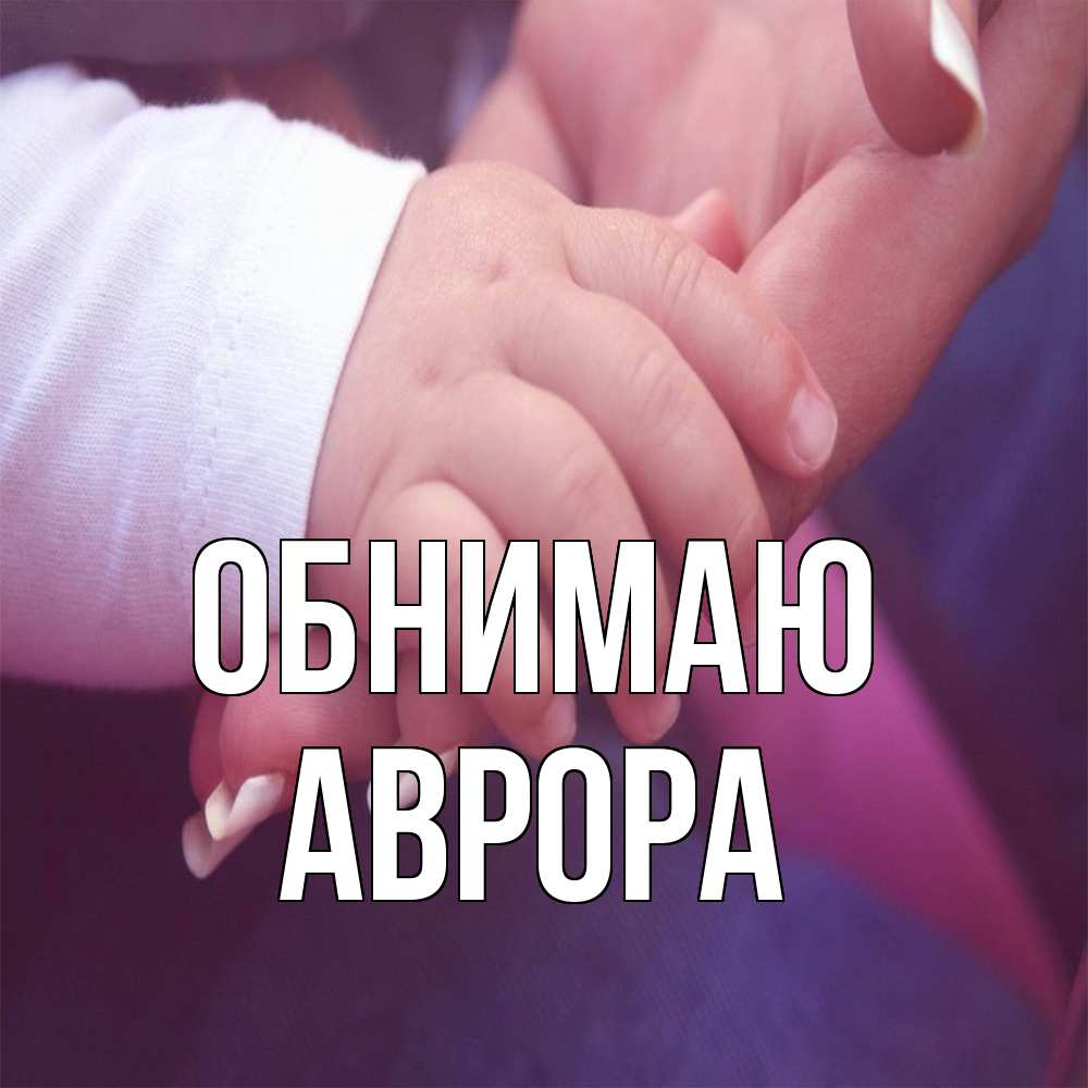 Открытка  с именем. Аврора, Обнимаю  