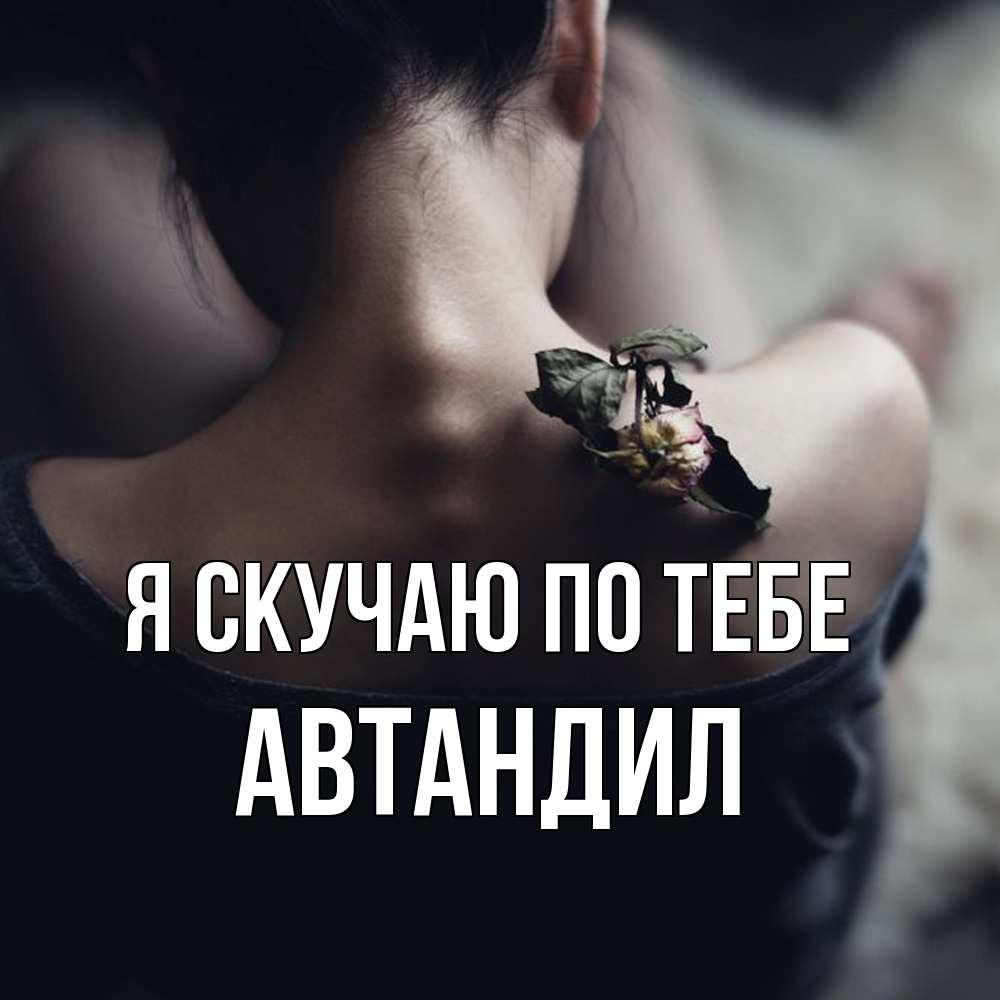 Открытка  с именем. Автандил, Я скучаю по тебе  