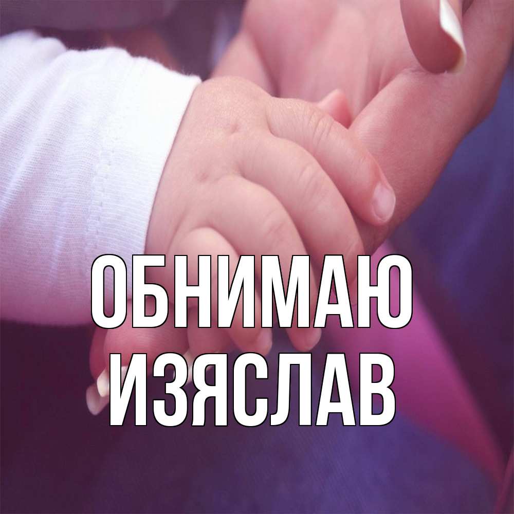 Открытка  с именем. Изяслав, Обнимаю  