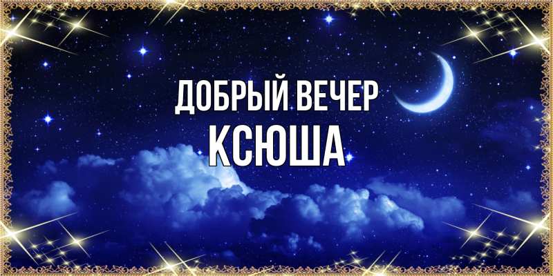 Картинка Добрый вечер, Ксюша
