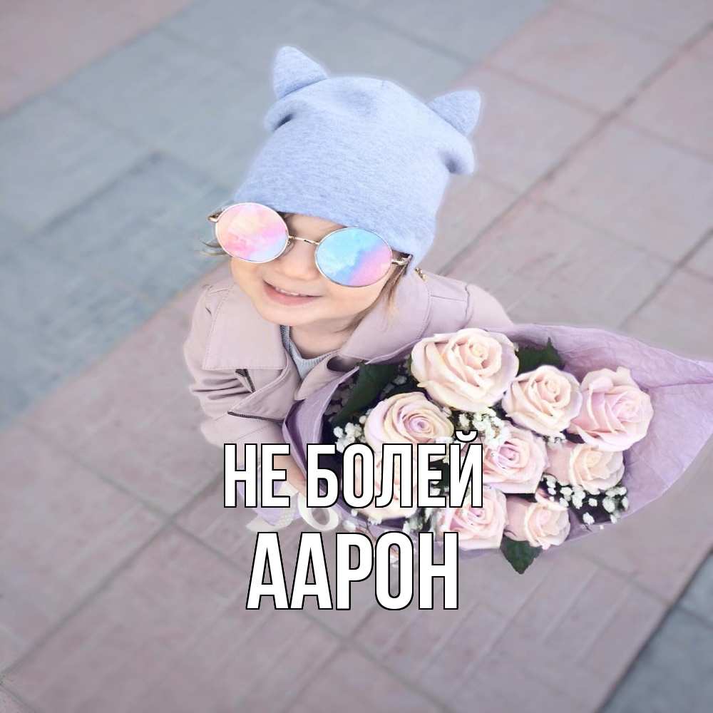 Открытка  с именем. Аарон, Не болей  