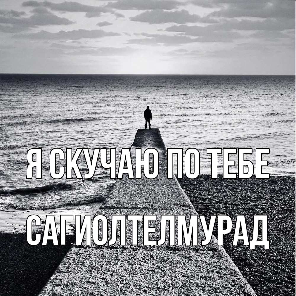 Открытка  с именем. САГИОЛТЕЛМУРАД, Я скучаю по тебе  