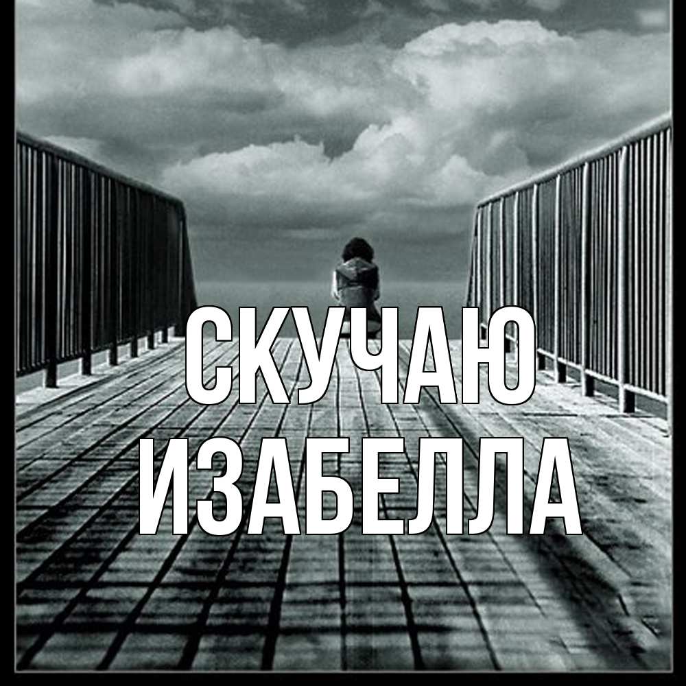 Открытка  с именем. Изабелла, Скучаю  