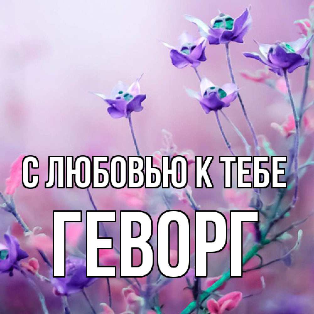 Открытка  с именем. Геворг, С любовью к тебе  