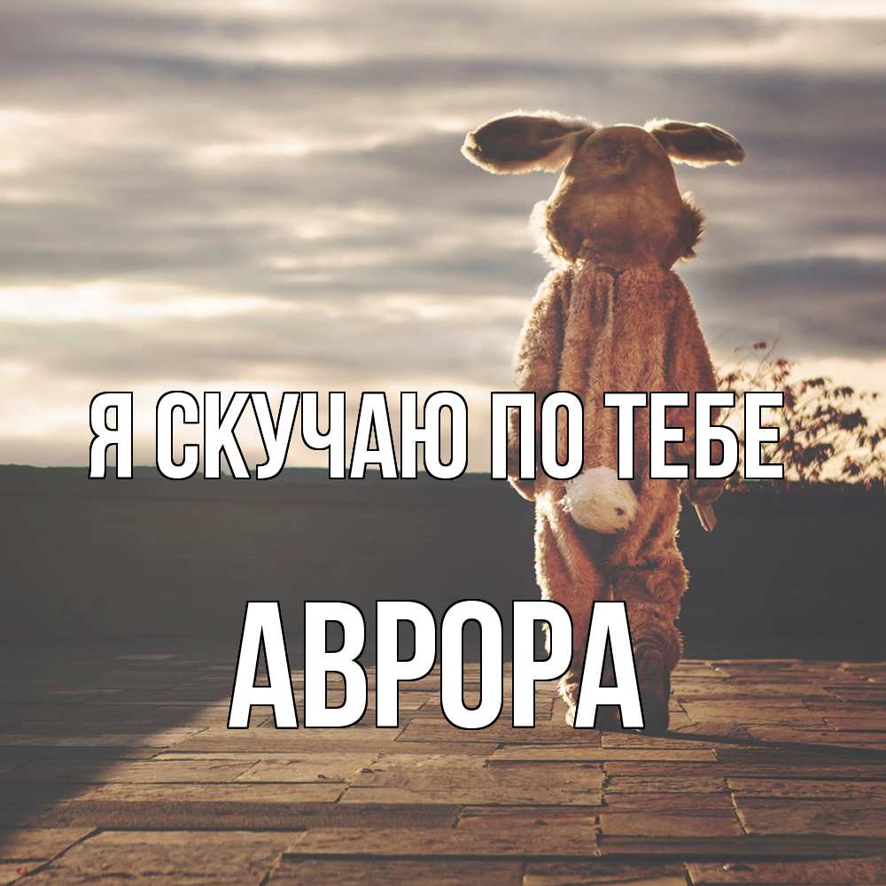 Открытка  с именем. Аврора, Я скучаю по тебе  