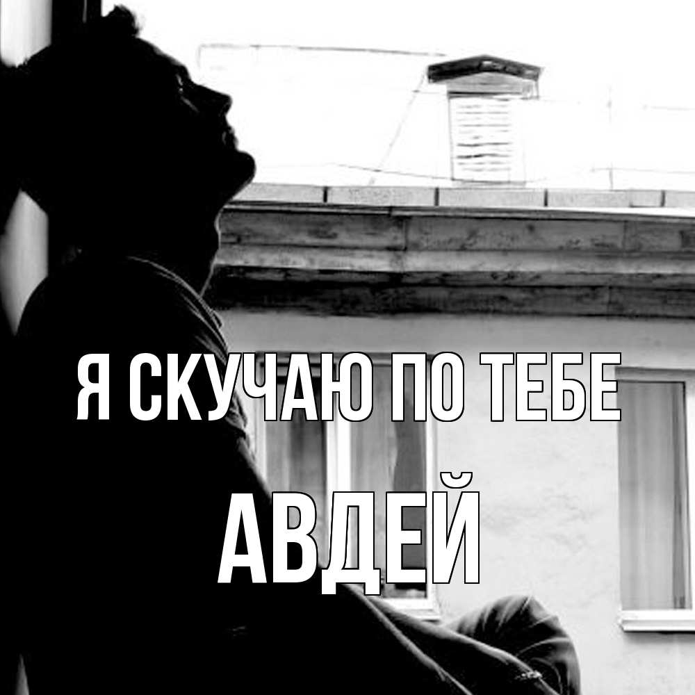 Открытка  с именем. Авдей, Я скучаю по тебе  