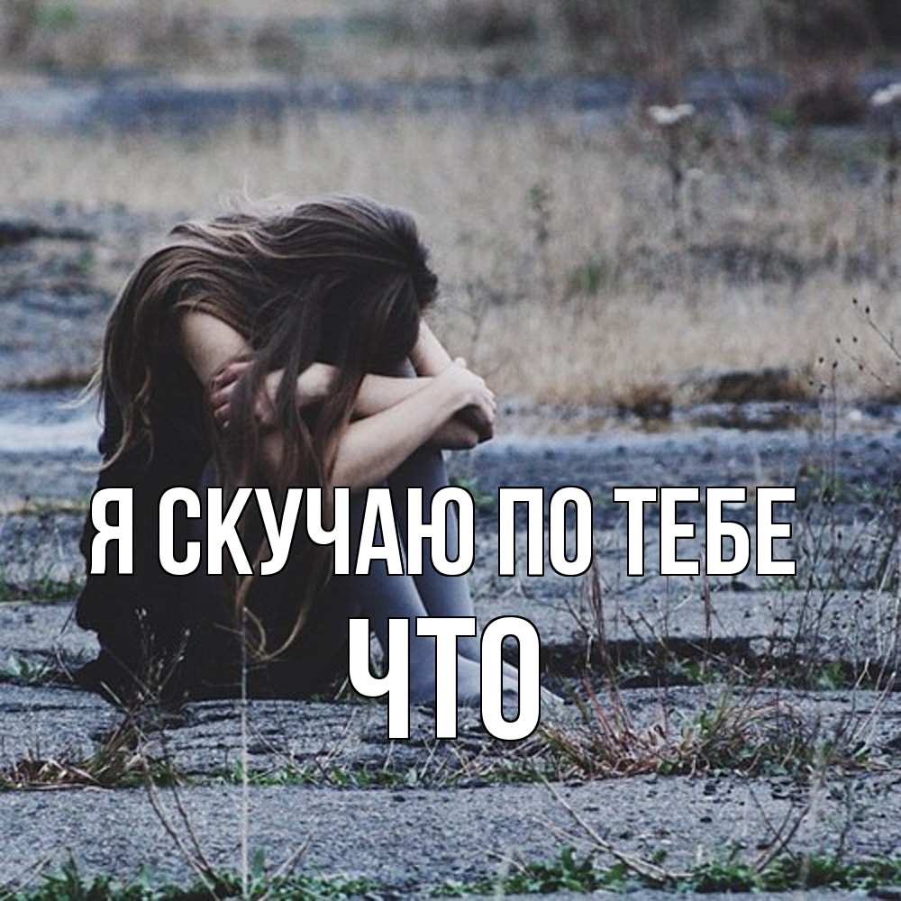 Открытка  с именем. Что, Я скучаю по тебе  