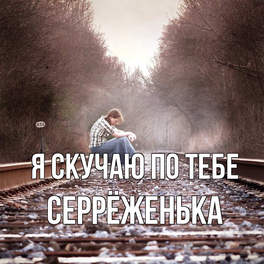 Открытка  с именем. Серрёженька, Я скучаю по тебе  