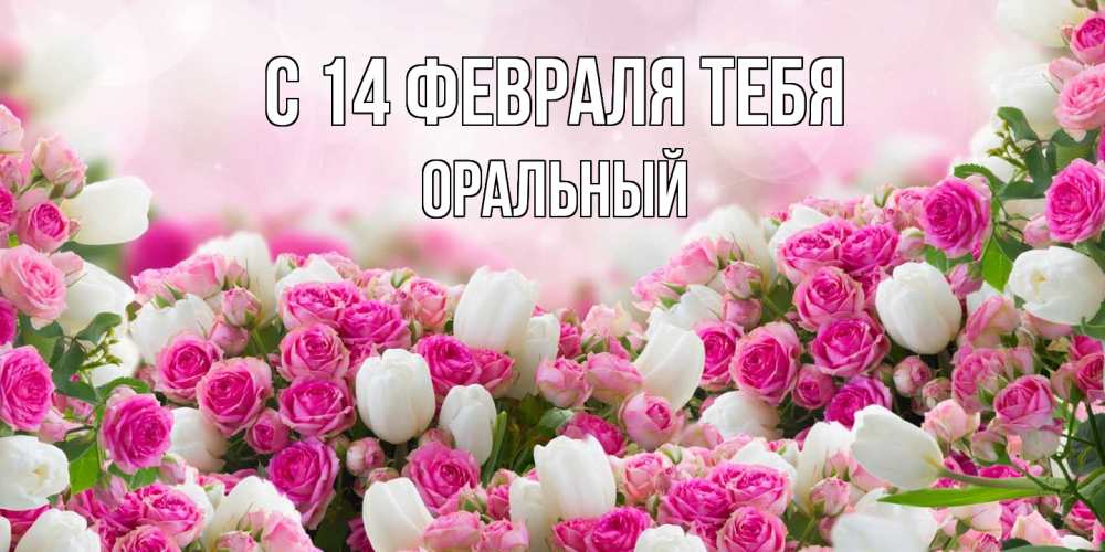 Открытка  с именем. ОРАЛЬНЫЙ, С 14 февраля тебя  