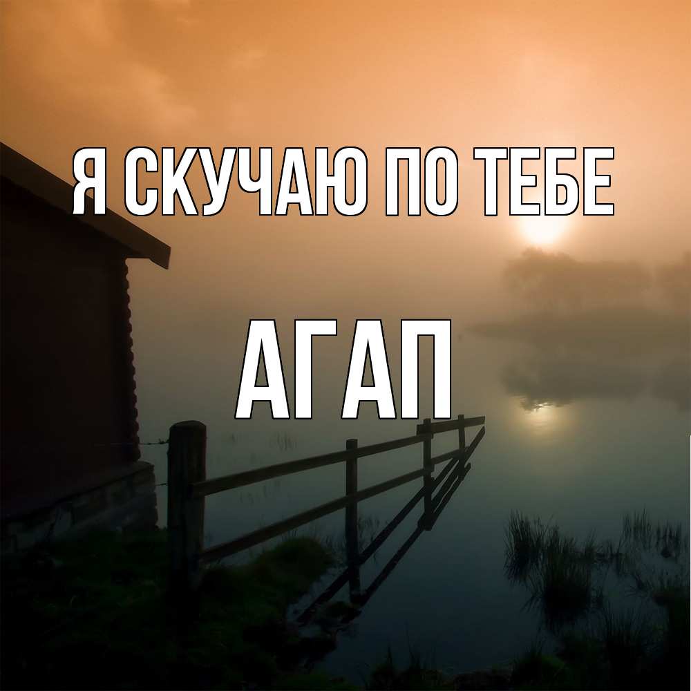 Открытка  с именем. Агап, Я скучаю по тебе  
