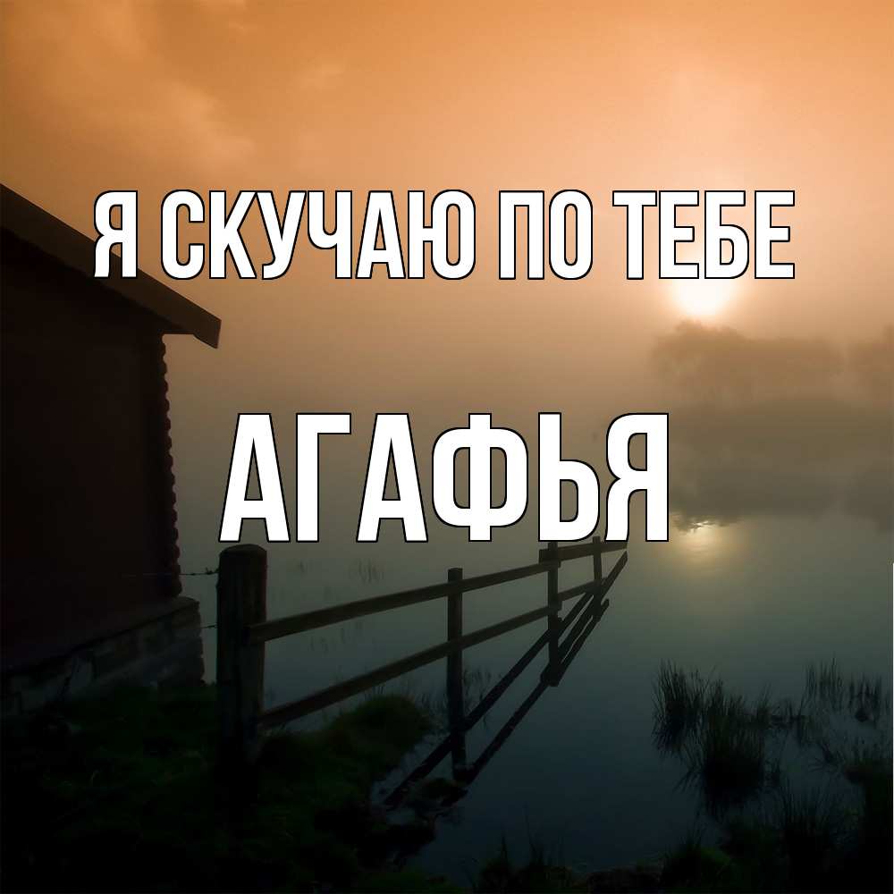 Открытка  с именем. Агафья, Я скучаю по тебе  
