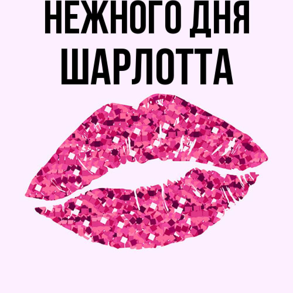 Открытка  с именем. Шарлотта, Нежного дня  