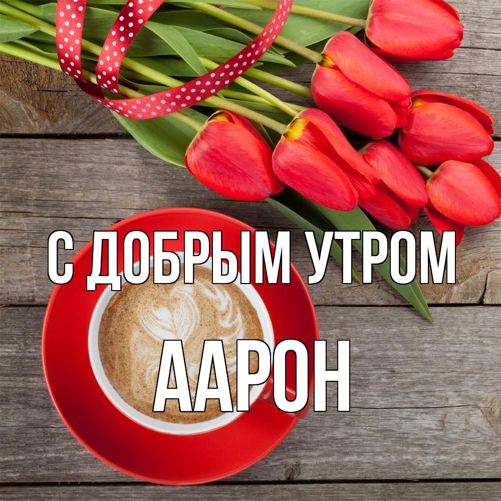 Открытка  с именем. Аарон, С добрым утром  
