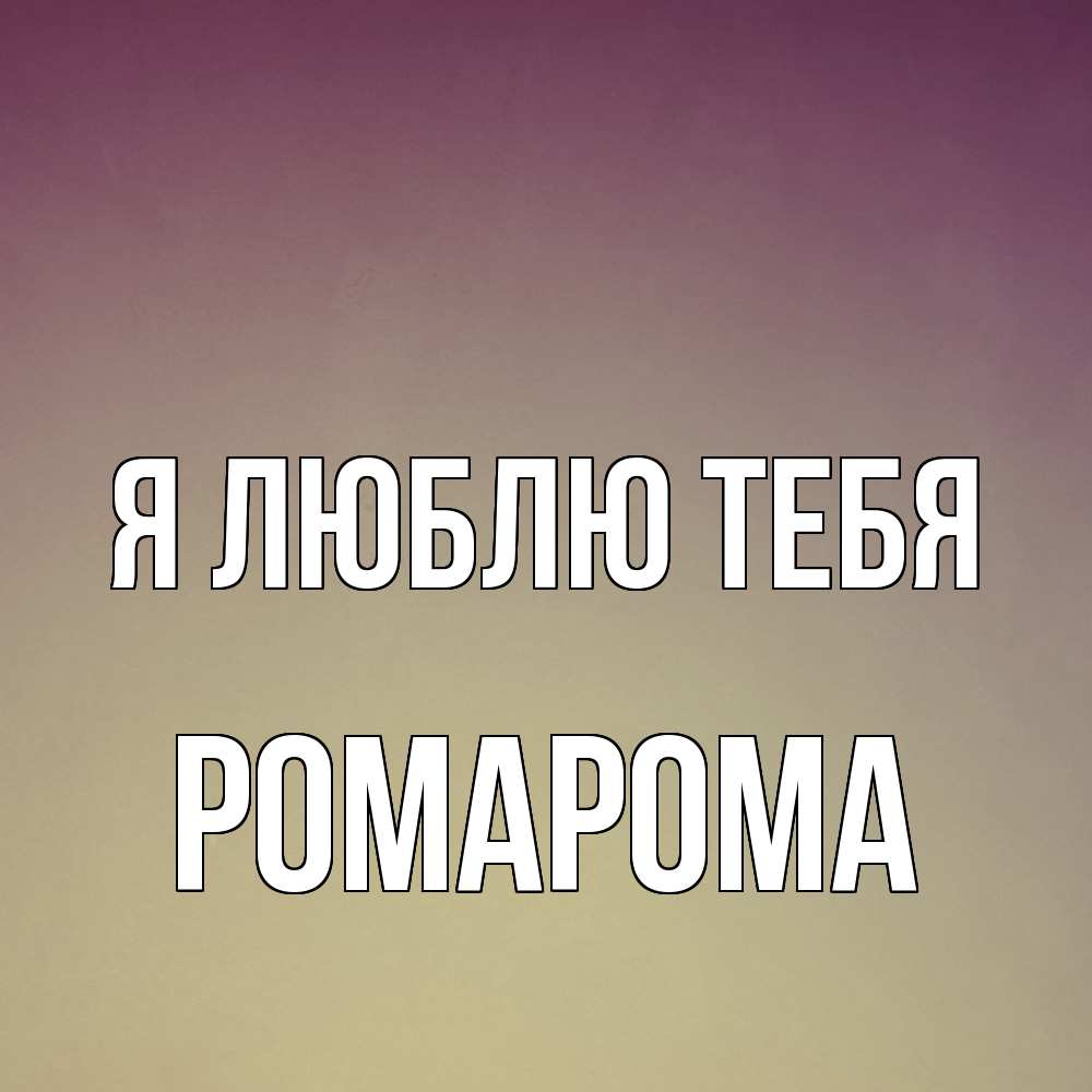 Открытка  с именем. РомаРома, Я люблю тебя  