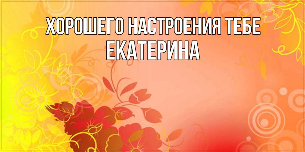 Открытка  с именем. Екатерина, Хорошего настроения тебе  