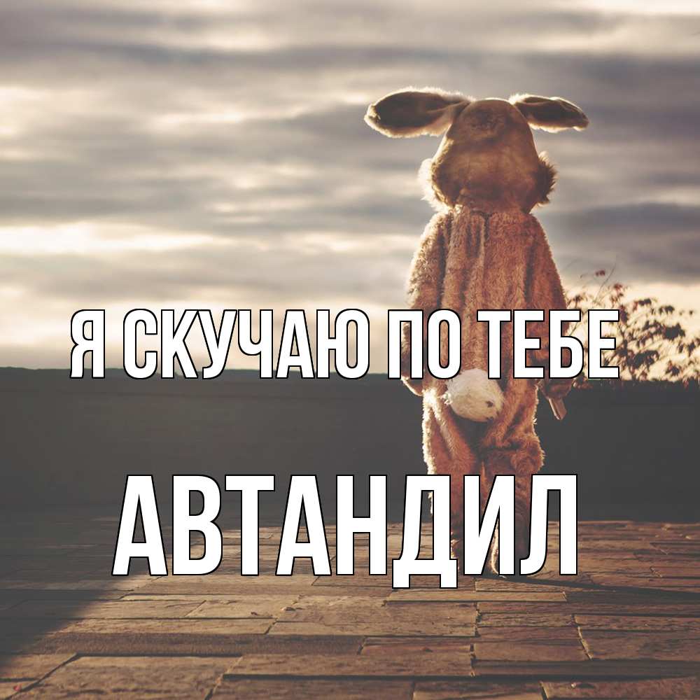 Открытка  с именем. Автандил, Я скучаю по тебе  