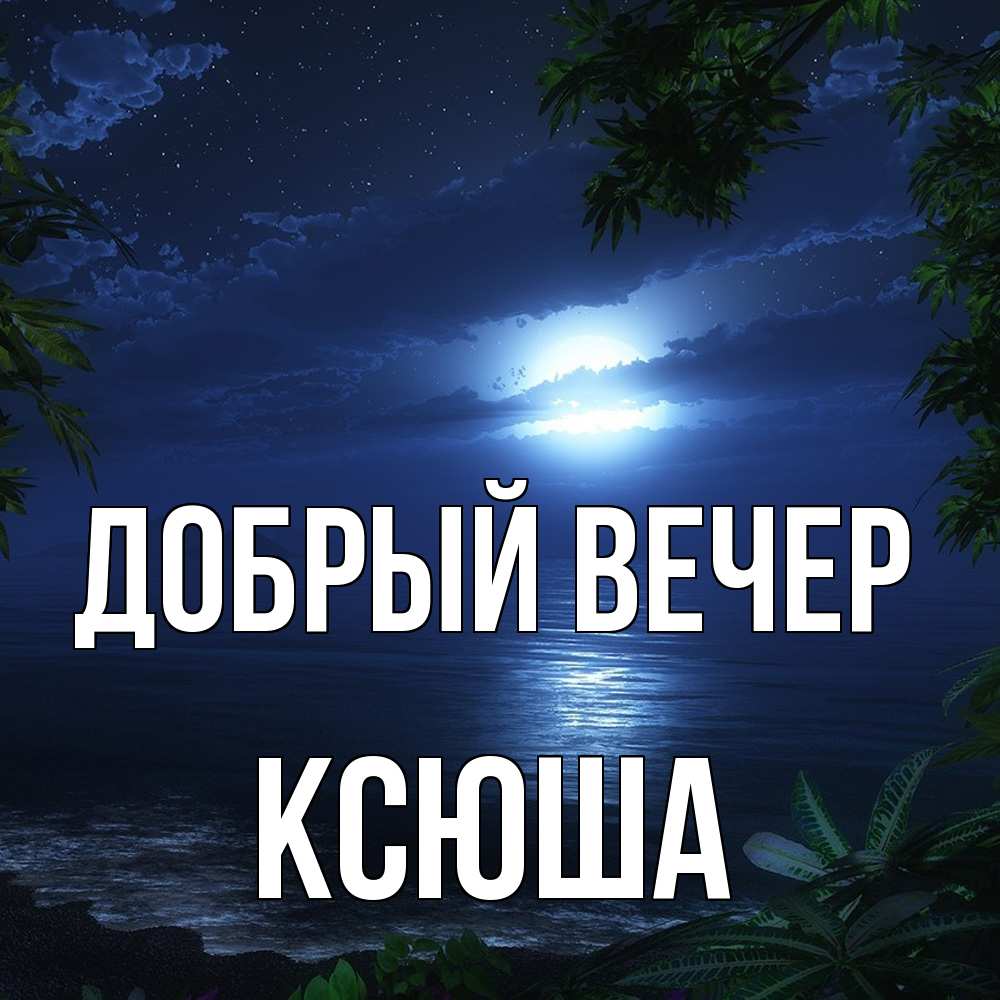 Открытка  с именем. Ксюша, Добрый вечер  