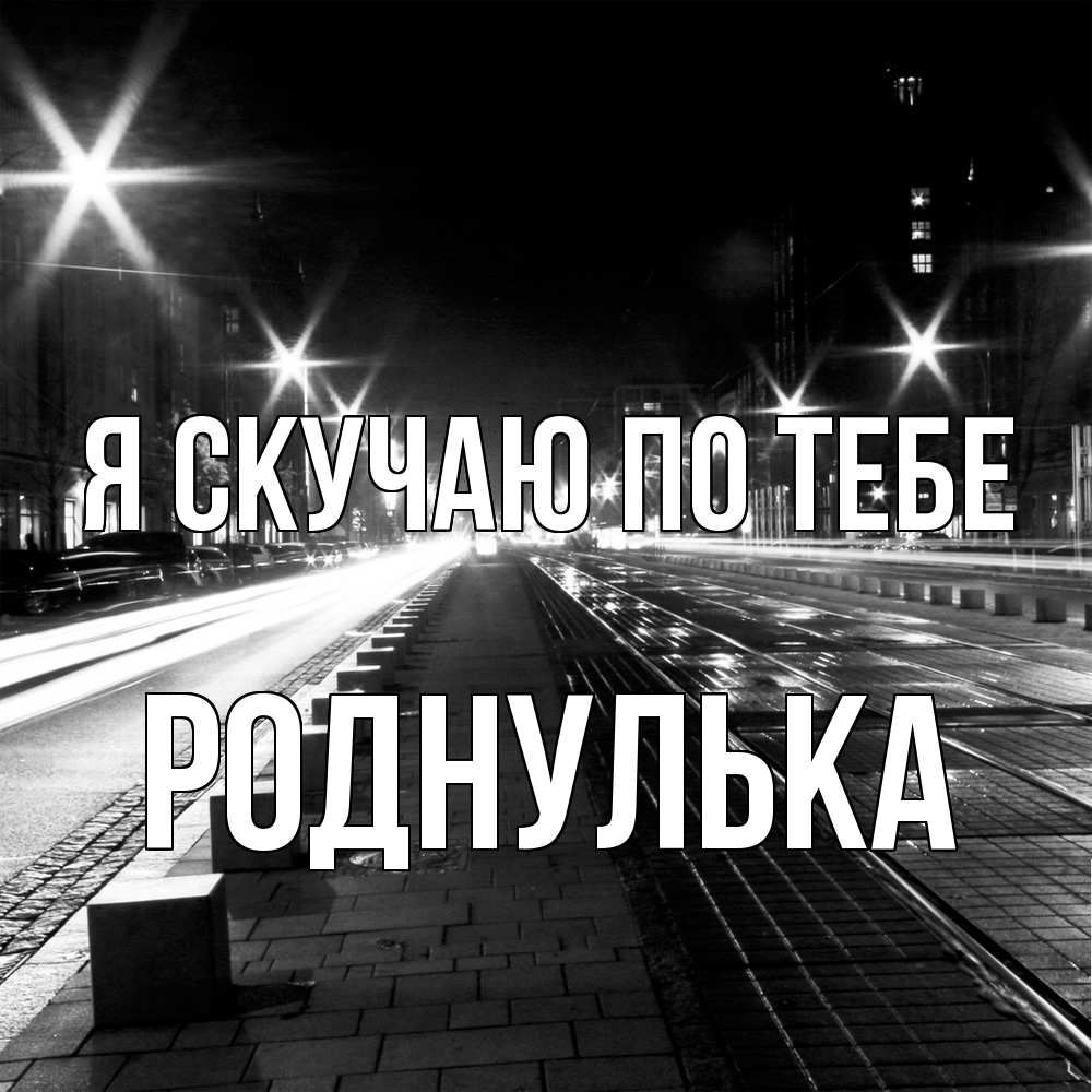 Открытка  с именем. роднулька, Я скучаю по тебе  