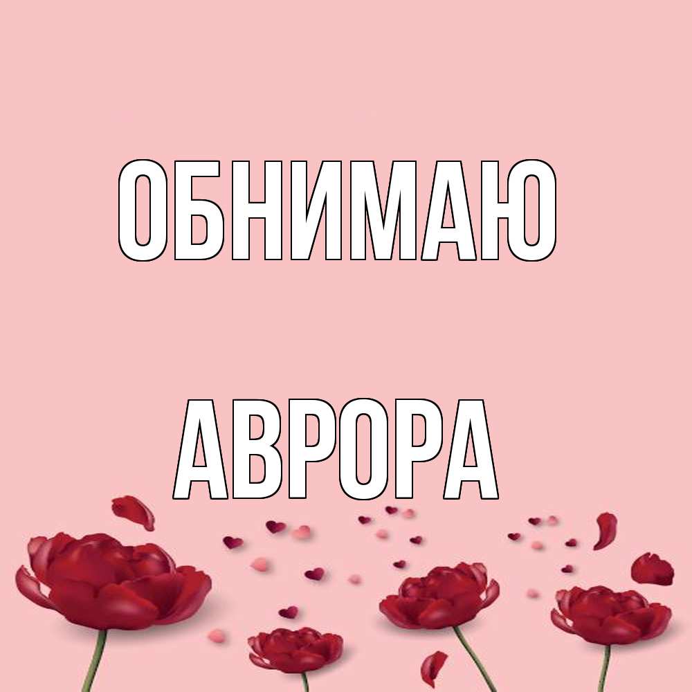 Открытка  с именем. Аврора, Обнимаю  