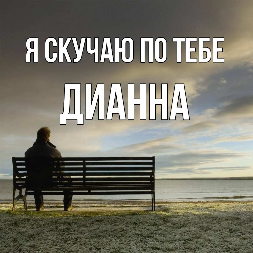 Открытка  с именем. Дианна, Я скучаю по тебе  