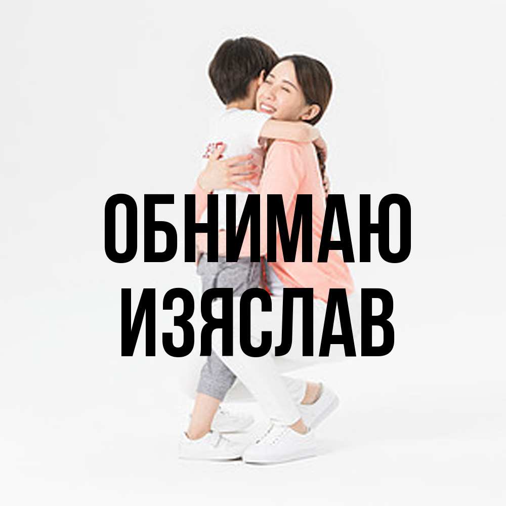 Открытка  с именем. Изяслав, Обнимаю  