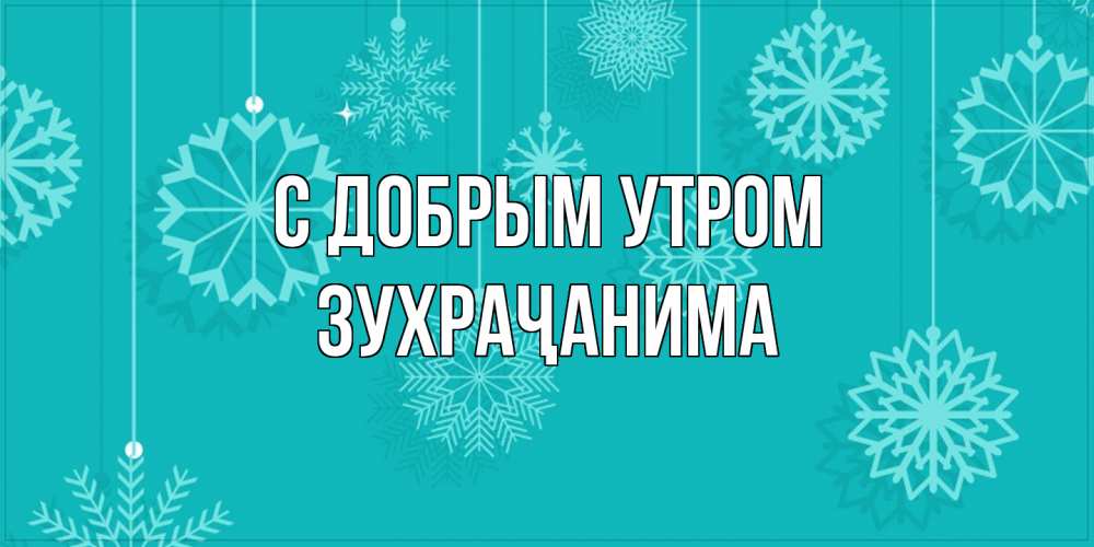 Открытка  с именем. Зухраҷанима, С добрым утром  