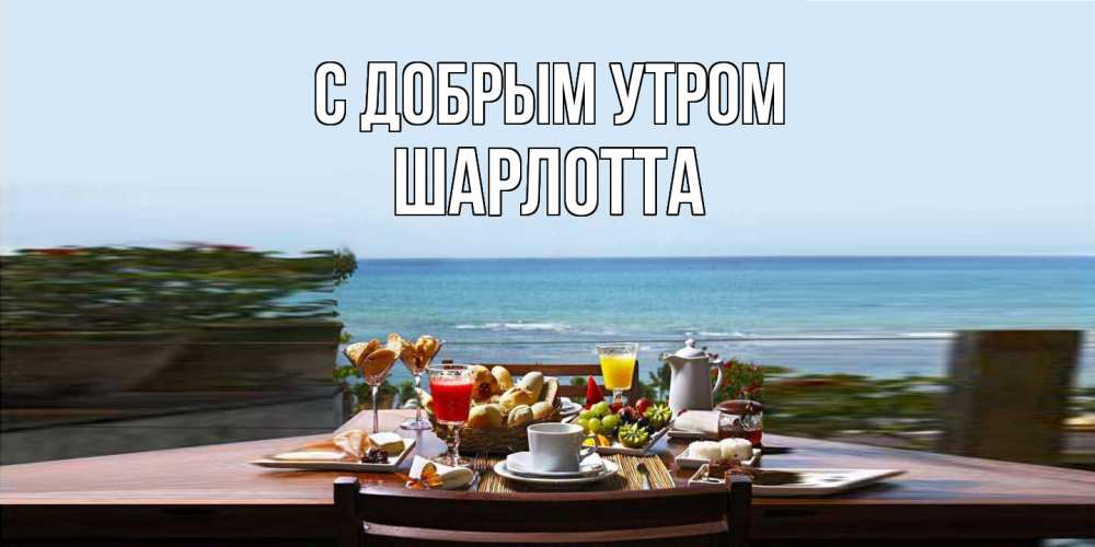 Открытка  с именем. Шарлотта, С добрым утром  