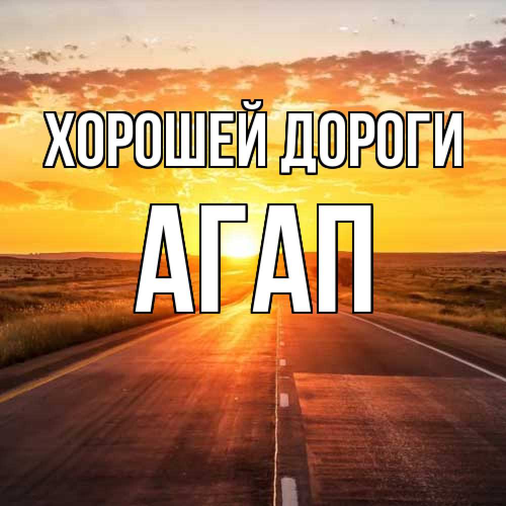 Открытка  с именем. Агап, Хорошей дороги  
