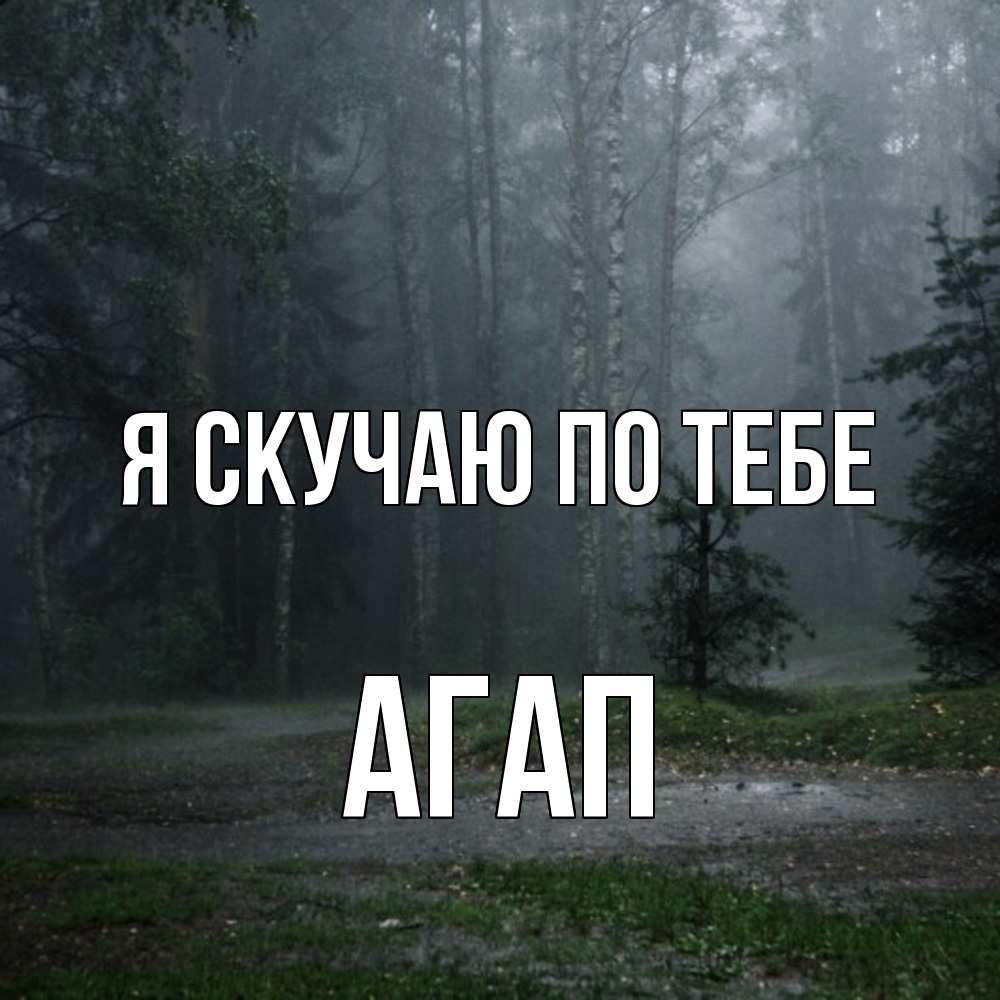 Открытка  с именем. Агап, Я скучаю по тебе  