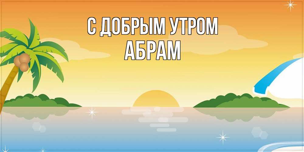 Открытка  с именем. Абрам, С добрым утром  