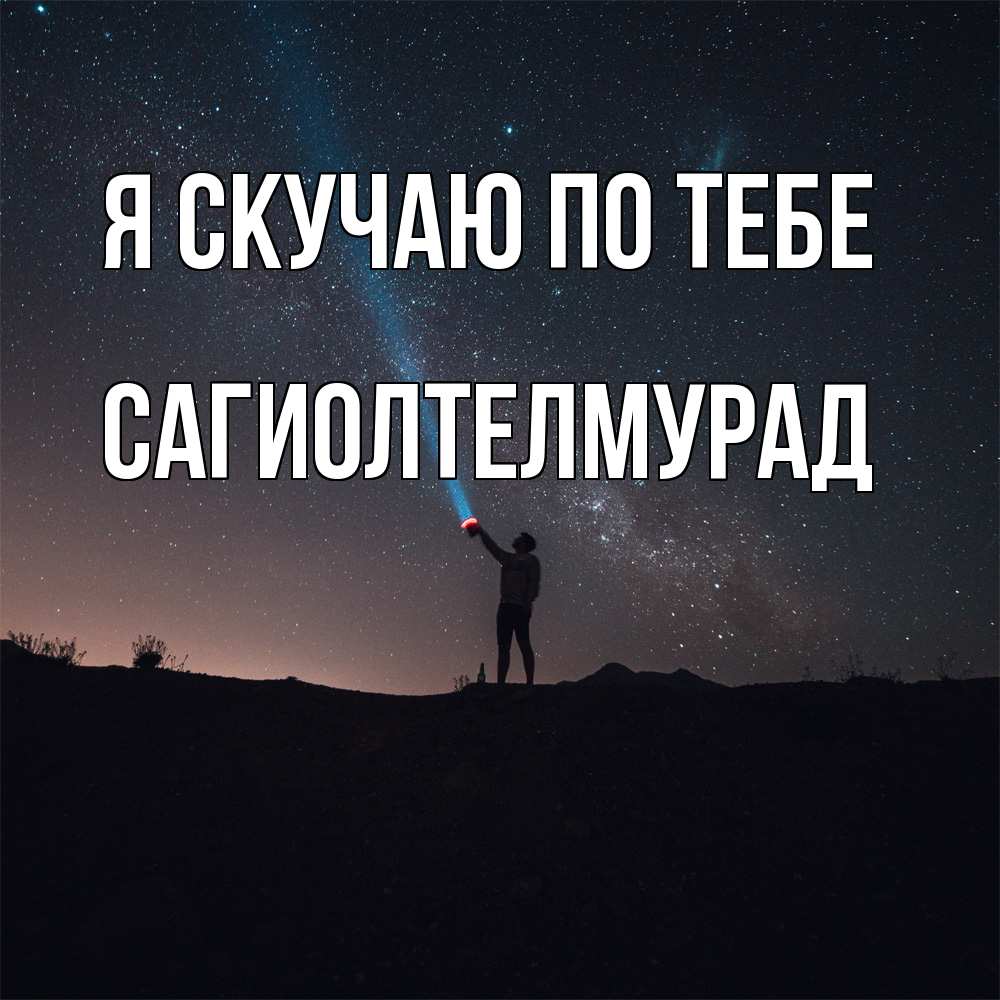 Открытка  с именем. САГИОЛТЕЛМУРАД, Я скучаю по тебе  