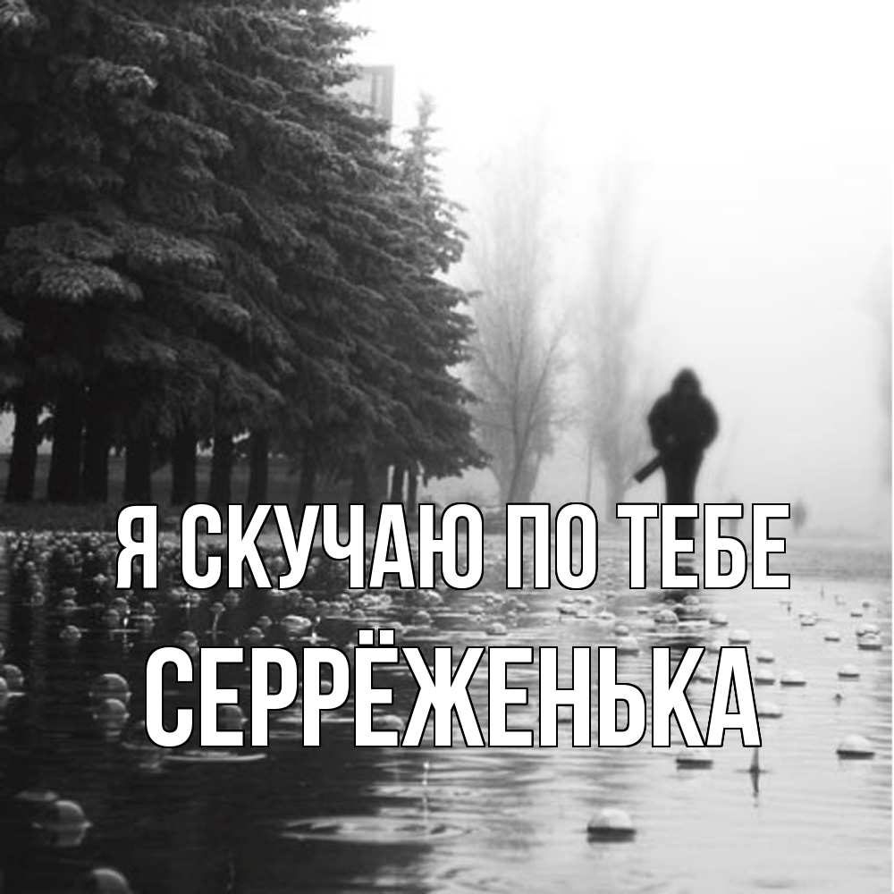 Открытка  с именем. Серрёженька, Я скучаю по тебе  