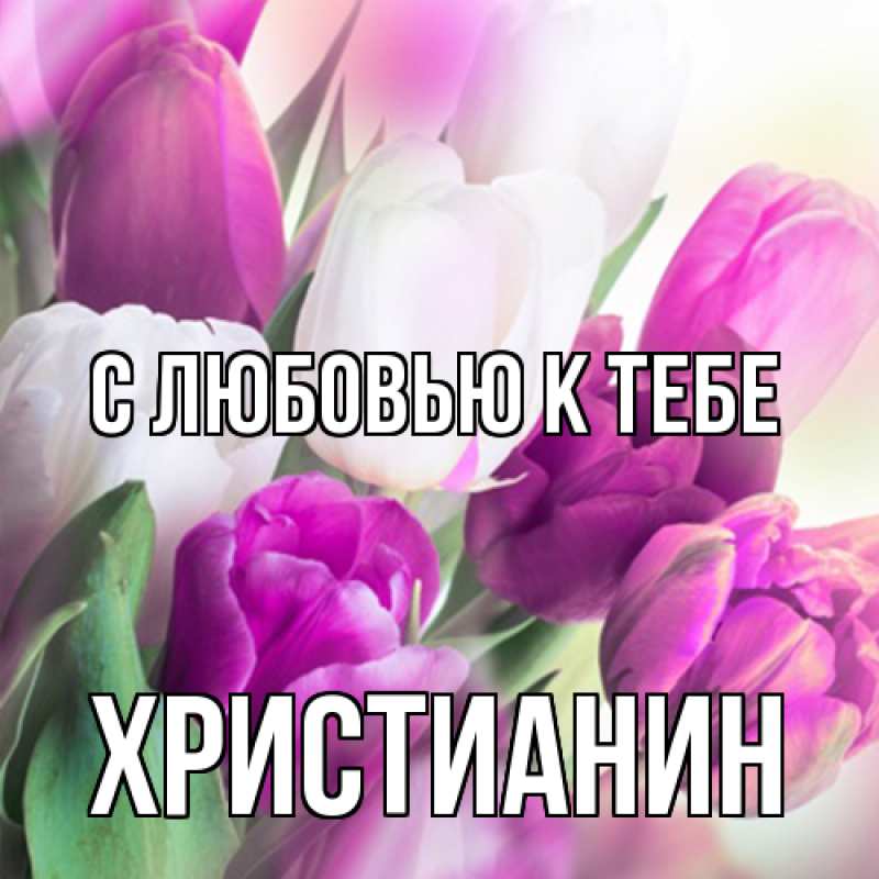 Открытка с именем, Христианин, С любовью к тебе