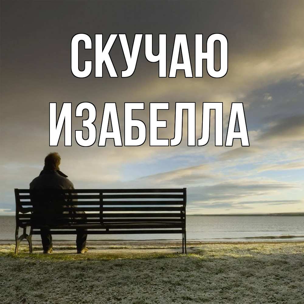 Открытка  с именем. Изабелла, Скучаю  