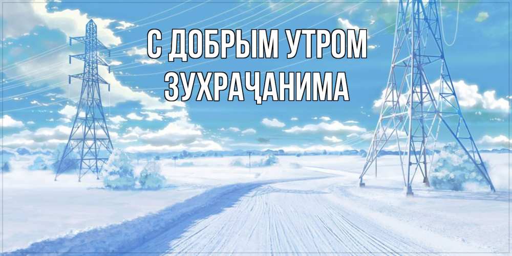 Открытка  с именем. Зухраҷанима, С добрым утром  
